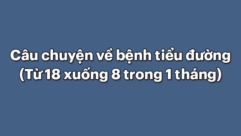 Câu chuyện về bệnh tiểu đường từ 18 xuống 8 trong 1 tháng